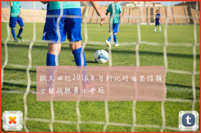 欧文回忆2016年与科比对话坚信骑士能战胜勇士夺冠